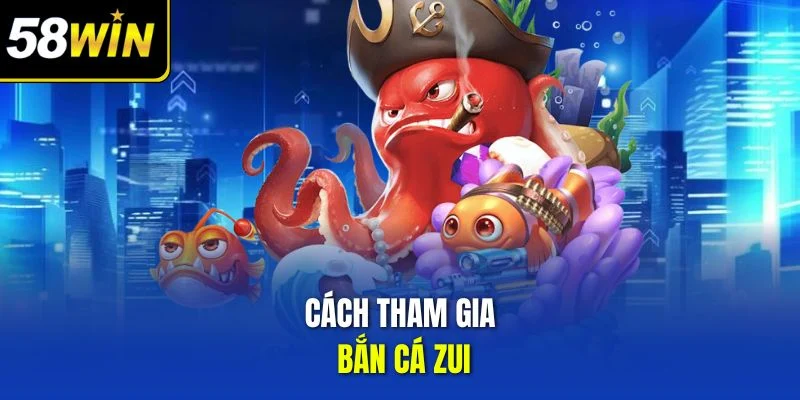 Cách tham gia bắn cá zui