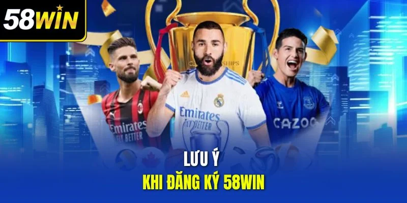 Lưu ý khi đăng ký 58WIN