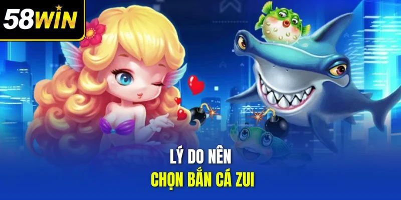 Lý do nên chọn bắn cá zui